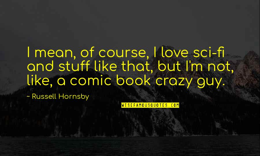 Rafield Hats Quotes By Russell Hornsby: I mean, of course, I love sci-fi and Rafield Hats Quotes By Russell Hornsby: I mean, of course, I love sci-fi and