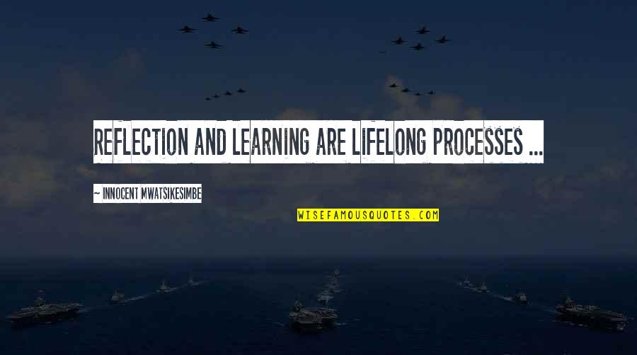 Rafields Quotes By Innocent Mwatsikesimbe: Reflection and learning are lifelong processes ...