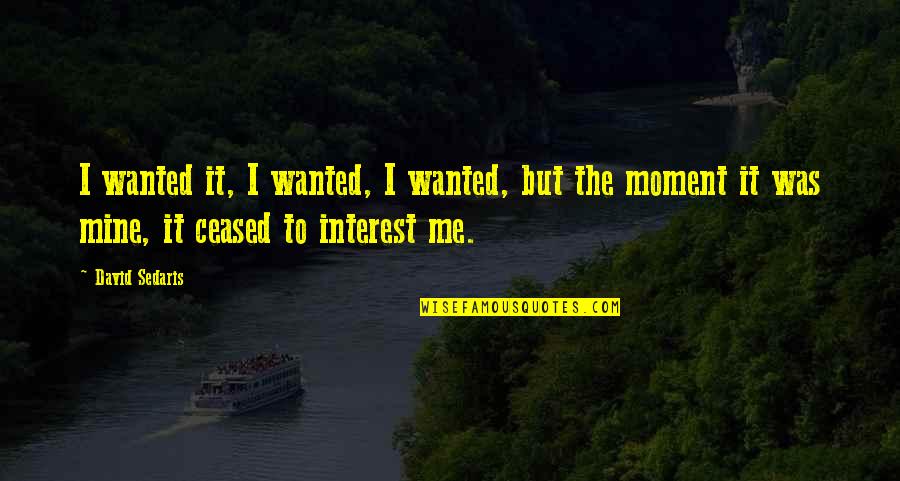 Rafig Babayev Quotes By David Sedaris: I wanted it, I wanted, I wanted, but Rafig Babayev Quotes By David Sedaris: I wanted it, I wanted, I wanted, but