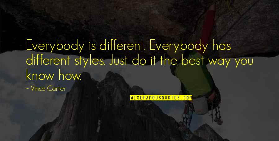 Rafiga Quotes By Vince Carter: Everybody is different. Everybody has different styles. Just Rafiga Quotes By Vince Carter: Everybody is different. Everybody has different styles. Just
