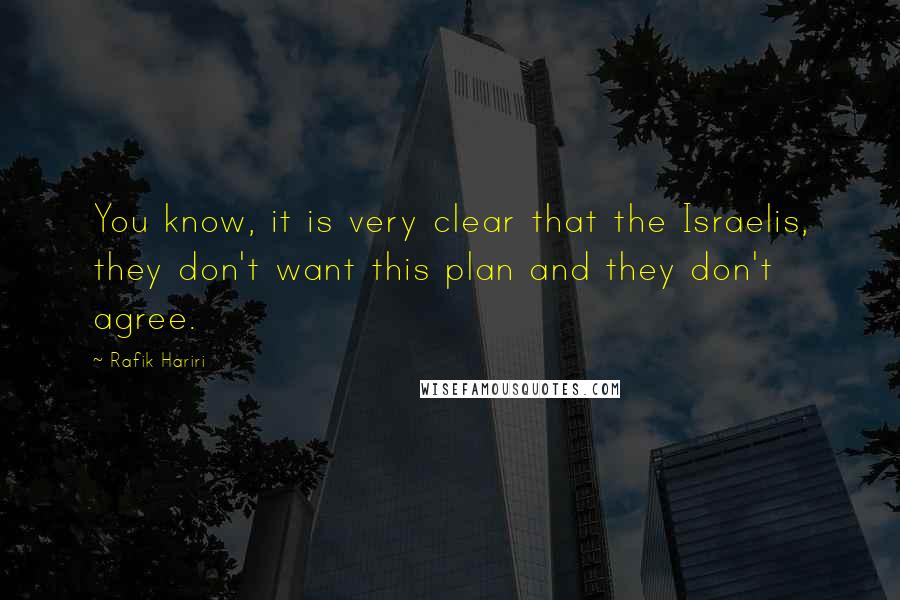 Rafik Hariri quotes: You know, it is very clear that the Israelis, they don't want this plan and they don't agree.