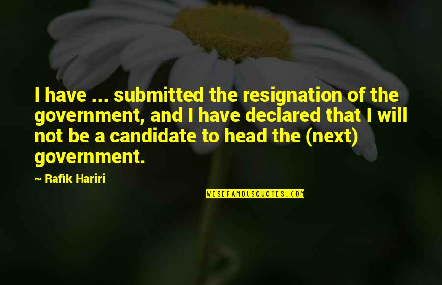 Rafik Quotes By Rafik Hariri: I have ... submitted the resignation of the