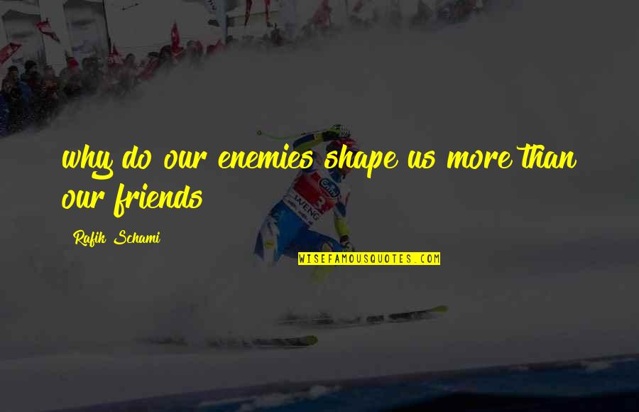 Rafik Quotes By Rafik Schami: why do our enemies shape us more than