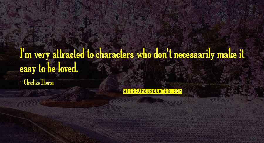 Rafiki Foundation Quotes By Charlize Theron: I'm very attracted to characters who don't necessarily