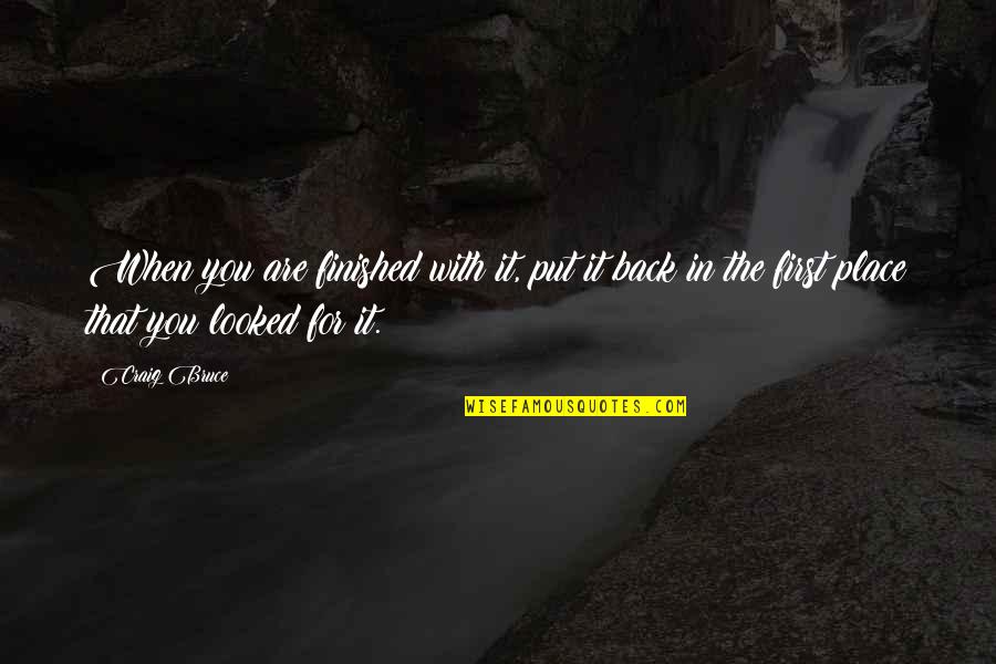 Rafinament Dex Quotes By Craig Bruce: When you are finished with it, put it