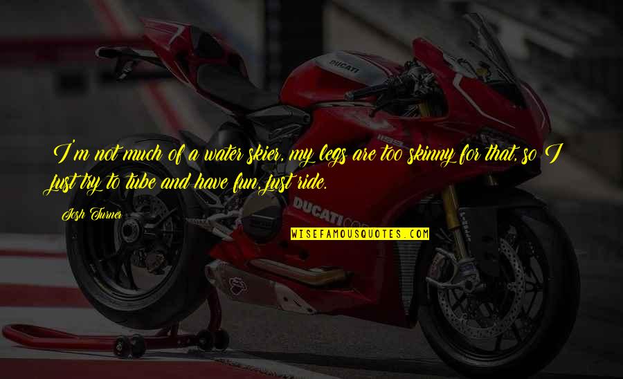 Rafinament Dex Quotes By Josh Turner: I'm not much of a water skier, my Rafinament Dex Quotes By Josh Turner: I'm not much of a water skier, my