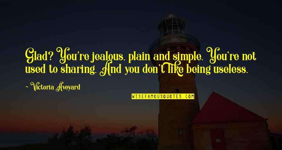 Rafinata Quotes By Victoria Aveyard: Glad? You're jealous, plain and simple. You're not Rafinata Quotes By Victoria Aveyard: Glad? You're jealous, plain and simple. You're not