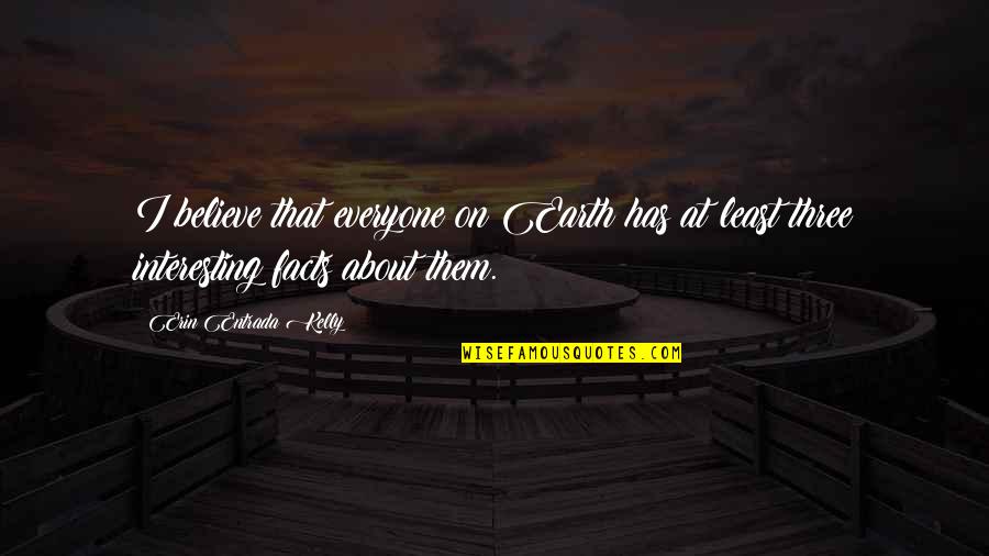 Rafinesque Quotes By Erin Entrada Kelly: I believe that everyone on Earth has at Rafinesque Quotes By Erin Entrada Kelly: I believe that everyone on Earth has at