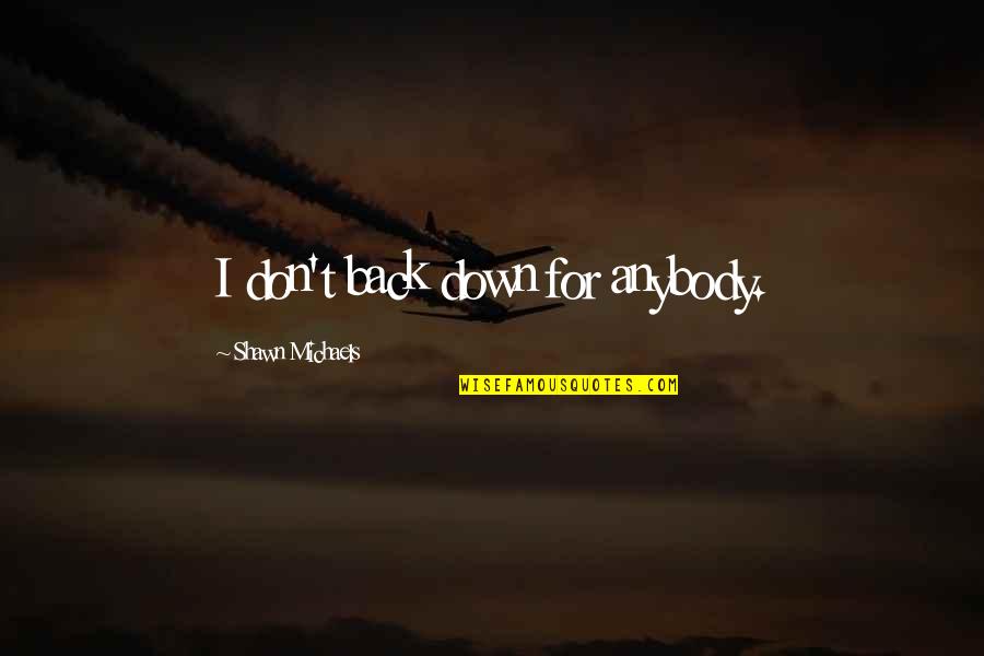 Rafinesquina Quotes By Shawn Michaels: I don't back down for anybody. Rafinesquina Quotes By Shawn Michaels: I don't back down for anybody.