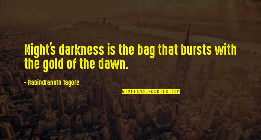 Rafiq Shinwari Quotes By Rabindranath Tagore: Night's darkness is the bag that bursts with Rafiq Shinwari Quotes By Rabindranath Tagore: Night's darkness is the bag that bursts with