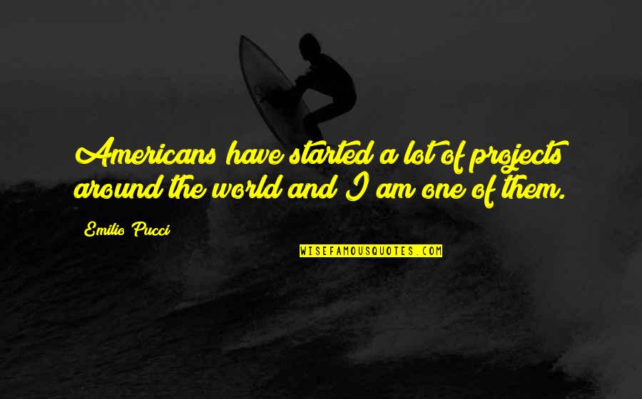 Rafique Islam Quotes By Emilio Pucci: Americans have started a lot of projects around