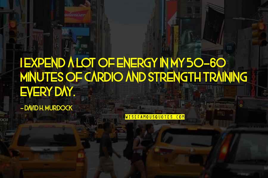 Rafko Miss Quotes By David H. Murdock: I expend a lot of energy in my