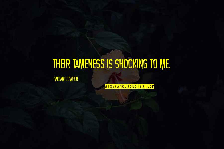 Rafkos Quotes By William Cowper: Their tameness is shocking to me. Rafkos Quotes By William Cowper: Their tameness is shocking to me.
