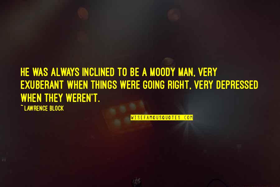 Rafli Channel Quotes By Lawrence Block: He was always inclined to be a moody Rafli Channel Quotes By Lawrence Block: He was always inclined to be a moody