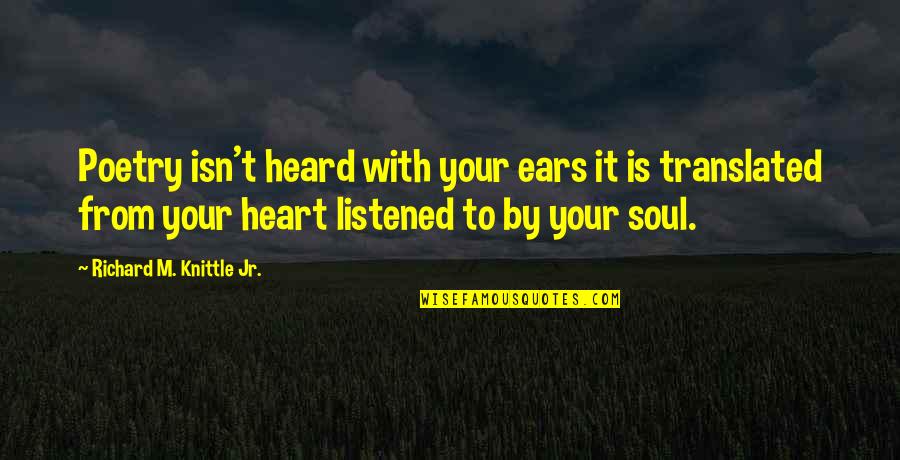 Rafli Channel Quotes By Richard M. Knittle Jr.: Poetry isn't heard with your ears it is Rafli Channel Quotes By Richard M. Knittle Jr.: Poetry isn't heard with your ears it is