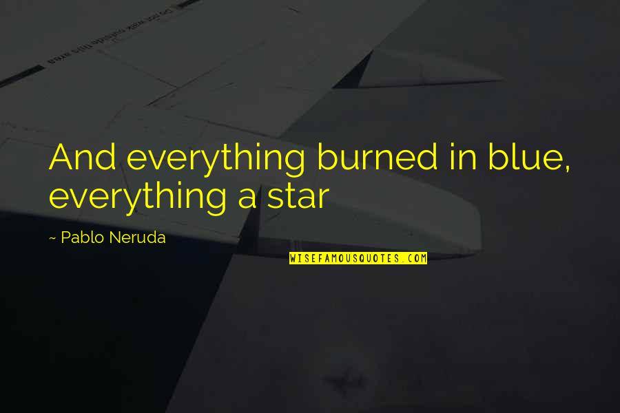 Rafsanjani Quotes By Pablo Neruda: And everything burned in blue, everything a star