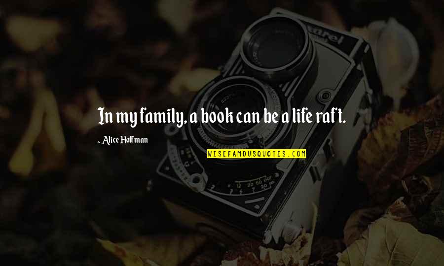 Raft Quotes By Alice Hoffman: In my family, a book can be a Raft Quotes By Alice Hoffman: In my family, a book can be a