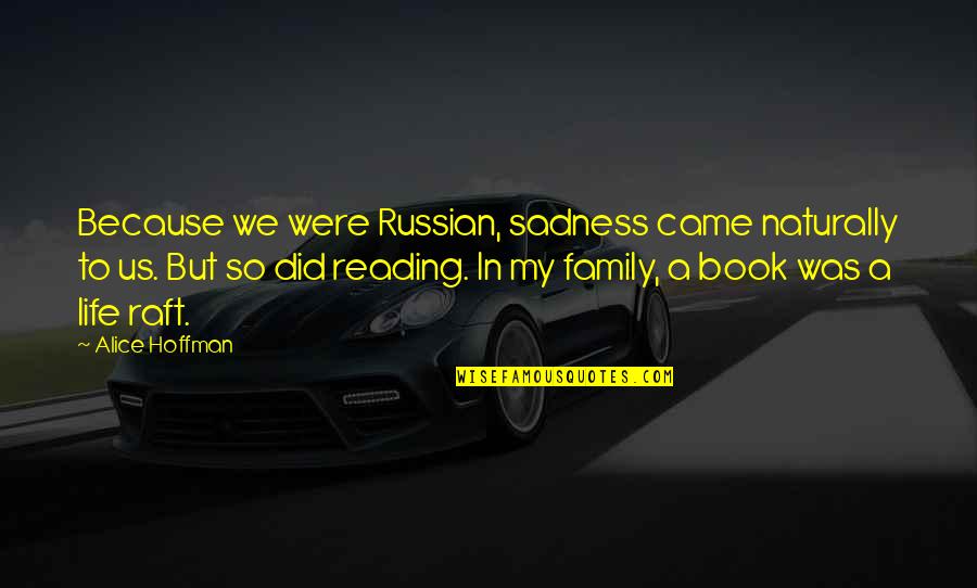 Raft Quotes By Alice Hoffman: Because we were Russian, sadness came naturally to