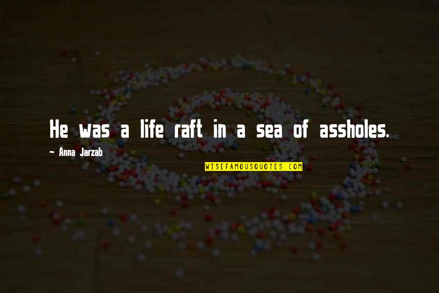 Raft Quotes By Anna Jarzab: He was a life raft in a sea Raft Quotes By Anna Jarzab: He was a life raft in a sea