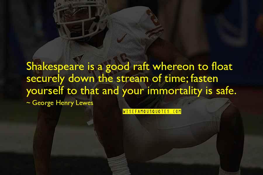 Raft Quotes By George Henry Lewes: Shakespeare is a good raft whereon to float Raft Quotes By George Henry Lewes: Shakespeare is a good raft whereon to float