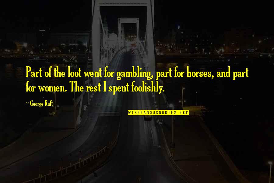 Raft Quotes By George Raft: Part of the loot went for gambling, part Raft Quotes By George Raft: Part of the loot went for gambling, part