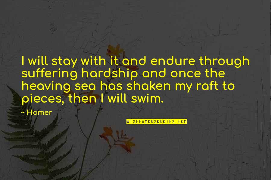 Raft Quotes By Homer: I will stay with it and endure through Raft Quotes By Homer: I will stay with it and endure through