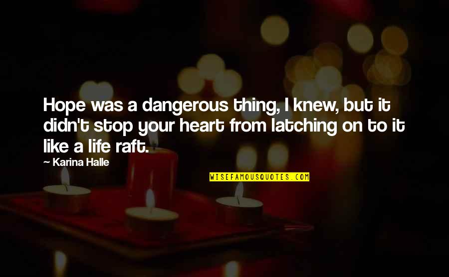 Raft Quotes By Karina Halle: Hope was a dangerous thing, I knew, but Raft Quotes By Karina Halle: Hope was a dangerous thing, I knew, but