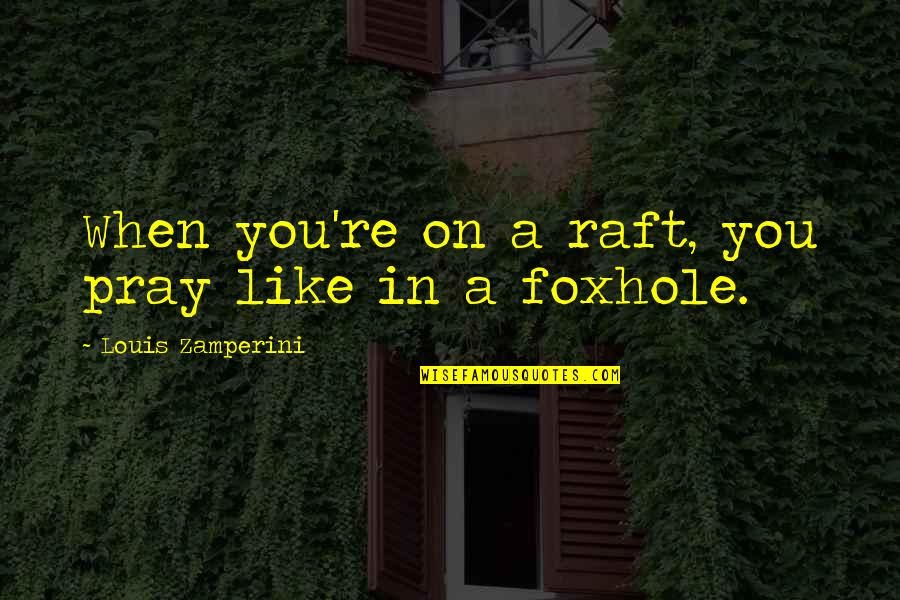 Raft Quotes By Louis Zamperini: When you're on a raft, you pray like Raft Quotes By Louis Zamperini: When you're on a raft, you pray like