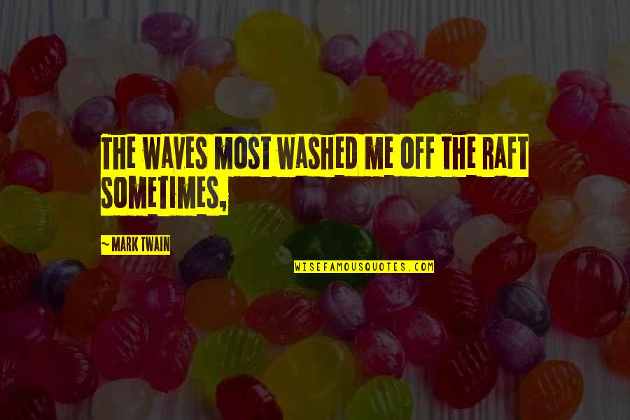 Raft Quotes By Mark Twain: The waves most washed me off the raft