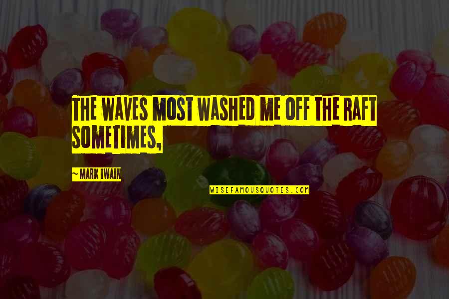 Raft Quotes By Mark Twain: The waves most washed me off the raft Raft Quotes By Mark Twain: The waves most washed me off the raft