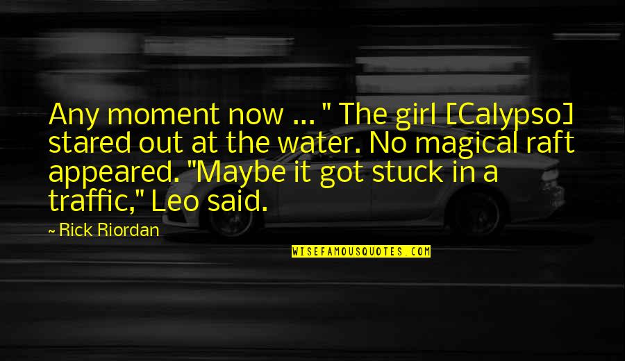 Raft Quotes By Rick Riordan: Any moment now ... " The girl [Calypso]