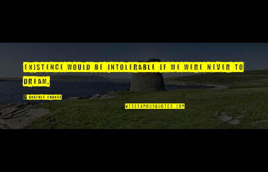 Raftaar Quotes By Anatole France: Existence would be intolerable if we were never
