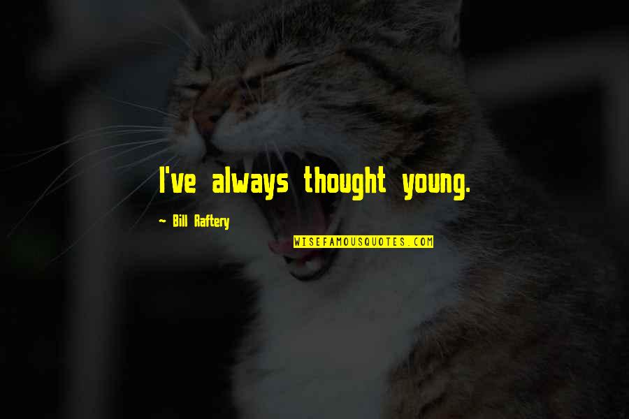 Raftery Quotes By Bill Raftery: I've always thought young. Raftery Quotes By Bill Raftery: I've always thought young.