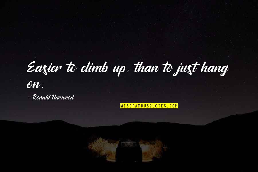 Rafting Adventure Quotes By Ronald Harwood: Easier to climb up, than to just hang