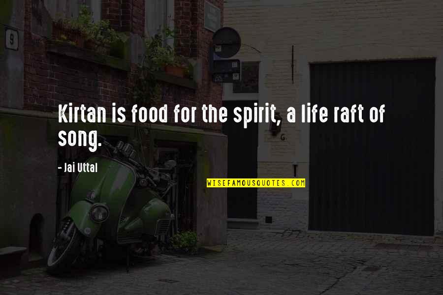 Raft's Quotes By Jai Uttal: Kirtan is food for the spirit, a life