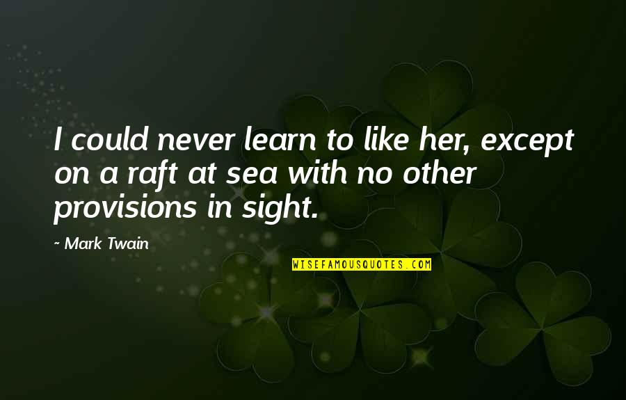 Raft's Quotes By Mark Twain: I could never learn to like her, except