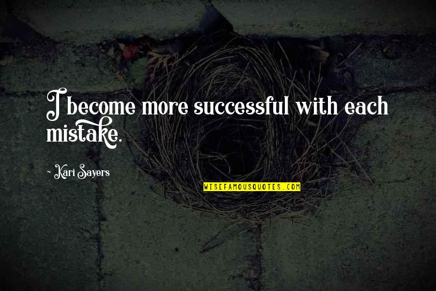 Rafuel Quotes By Kari Sayers: I become more successful with each mistake.