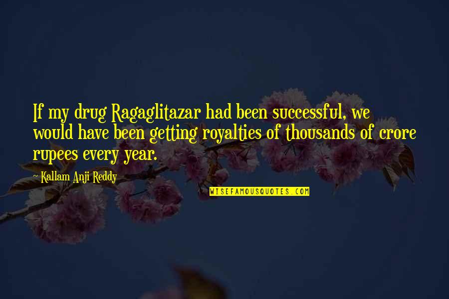 Ragaglitazar Quotes By Kallam Anji Reddy: If my drug Ragaglitazar had been successful, we