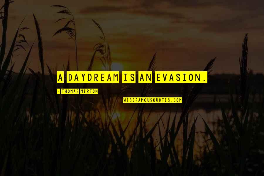 Ragamuffins Quotes By Thomas Merton: A daydream is an evasion. Ragamuffins Quotes By Thomas Merton: A daydream is an evasion.