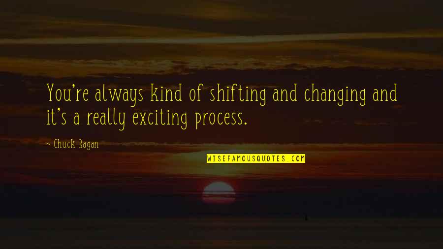 Ragan Quotes By Chuck Ragan: You're always kind of shifting and changing and