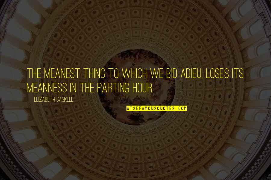 Raganellis Pizza Quotes By Elizabeth Gaskell: The meanest thing to which we bid adieu, Raganellis Pizza Quotes By Elizabeth Gaskell: The meanest thing to which we bid adieu,