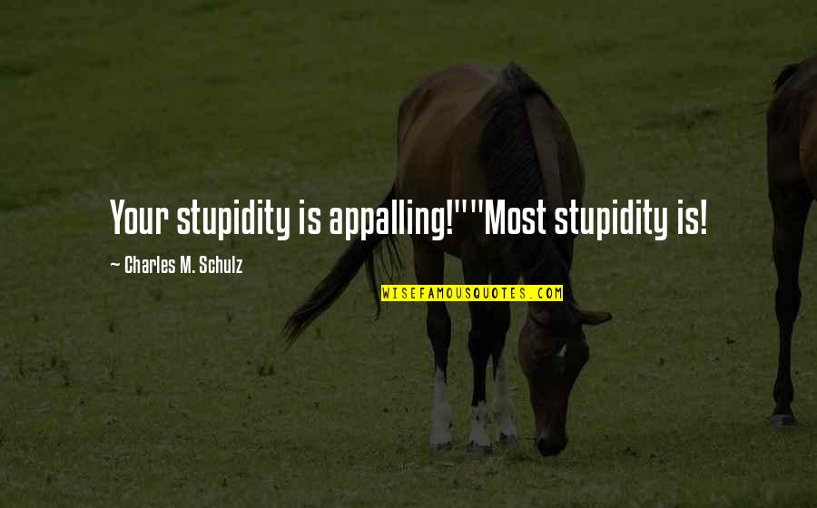 Raganellis Quotes By Charles M. Schulz: Your stupidity is appalling!""Most stupidity is! Raganellis Quotes By Charles M. Schulz: Your stupidity is appalling!""Most stupidity is!