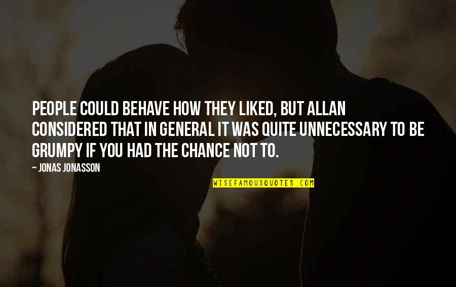 Raganius Quotes By Jonas Jonasson: People could behave how they liked, but Allan Raganius Quotes By Jonas Jonasson: People could behave how they liked, but Allan