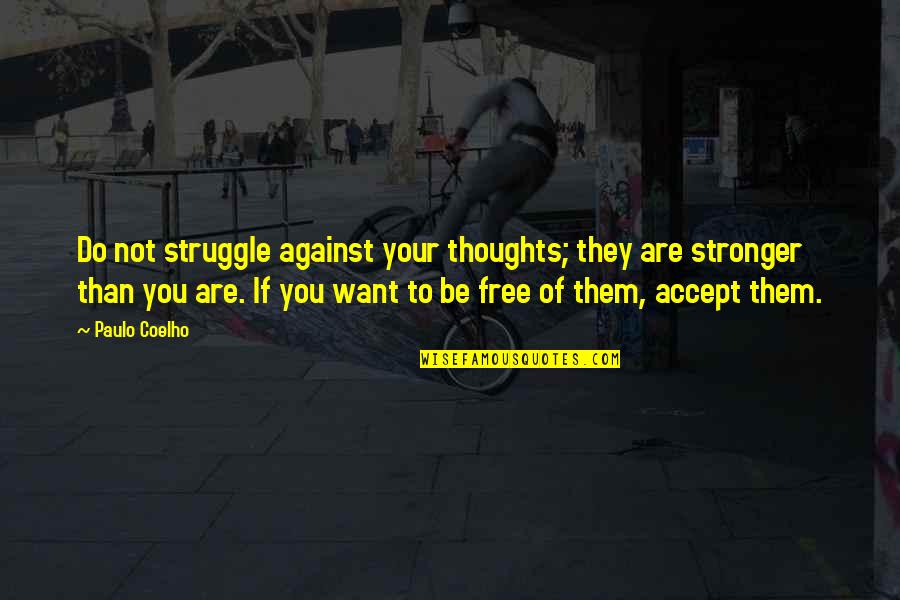 Ragaszt Quotes By Paulo Coelho: Do not struggle against your thoughts; they are