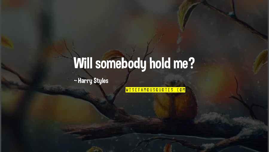 Ragazzo Da Parete Quotes By Harry Styles: Will somebody hold me? Ragazzo Da Parete Quotes By Harry Styles: Will somebody hold me?