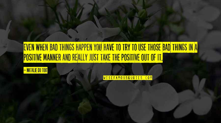Ragazzo Da Parete Quotes By Natalie Du Toit: Even when bad things happen you have to Ragazzo Da Parete Quotes By Natalie Du Toit: Even when bad things happen you have to