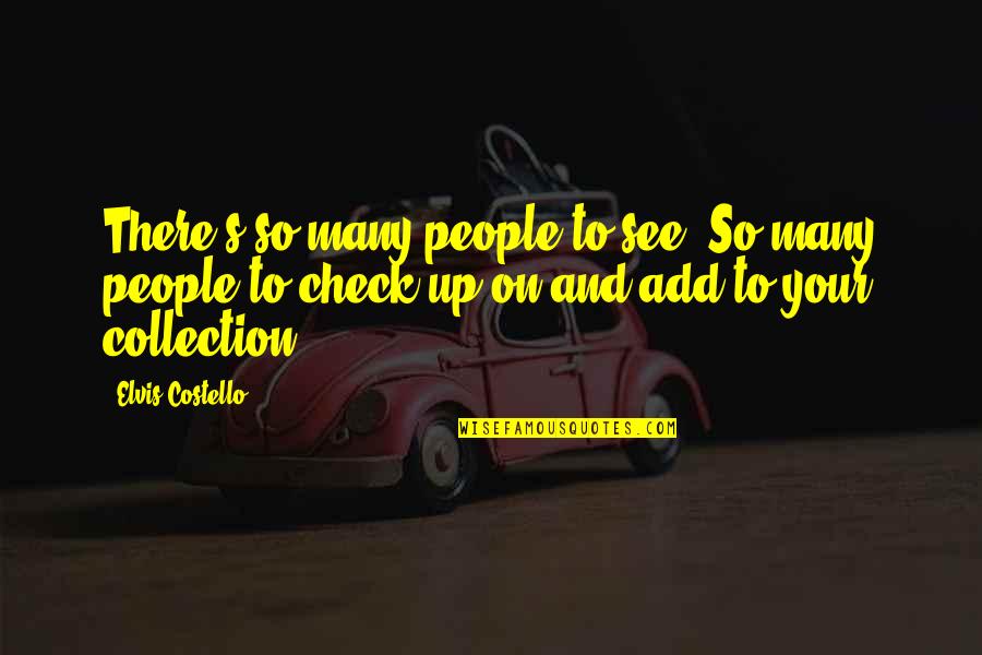 Ragazzo Invisibile Quotes By Elvis Costello: There's so many people to see. So many Ragazzo Invisibile Quotes By Elvis Costello: There's so many people to see. So many