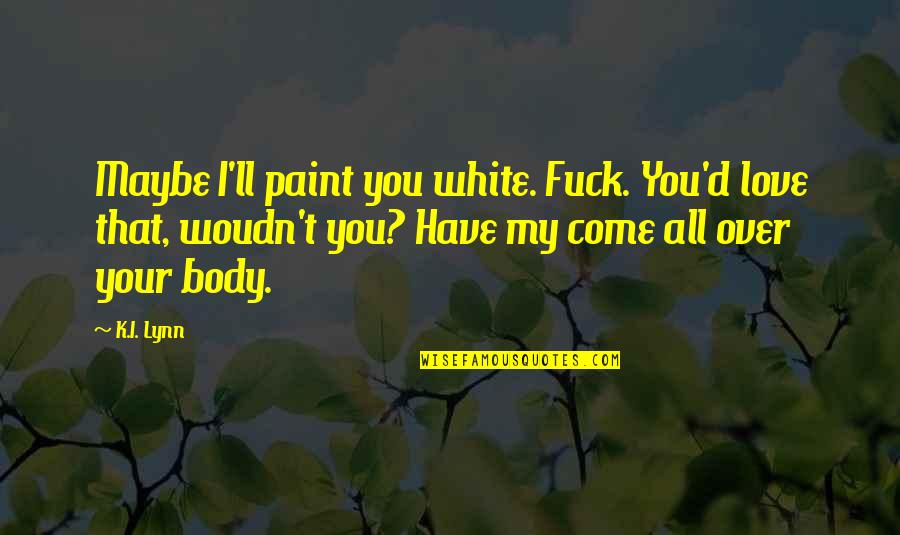 Ragazzoni Wife Quotes By K.I. Lynn: Maybe I'll paint you white. Fuck. You'd love