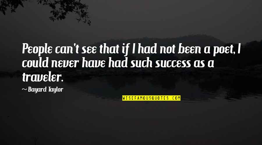 Ragbir Cardiology Quotes By Bayard Taylor: People can't see that if I had not Ragbir Cardiology Quotes By Bayard Taylor: People can't see that if I had not