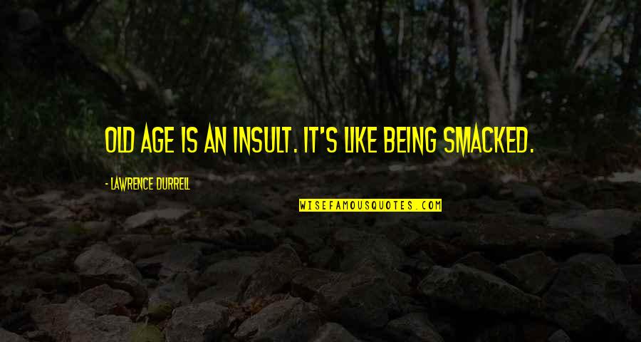 Ragdoll Quotes By Lawrence Durrell: Old age is an insult. It's like being Ragdoll Quotes By Lawrence Durrell: Old age is an insult. It's like being